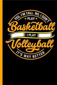 Yes I'm Tall No I Don't Play Basketball I Play Volleyball