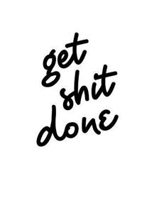 Get Shit Done.