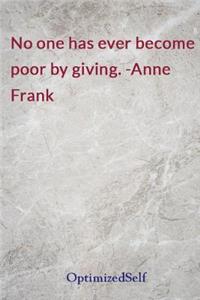 No one has ever become poor by giving. -Anne Frank