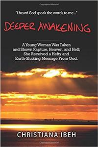 Deeper Awakening: A Young Woman Was Taken and Shown Rapture, Heaven, and Hell; She Received a Hefty and Earth-Shaking Message From God.