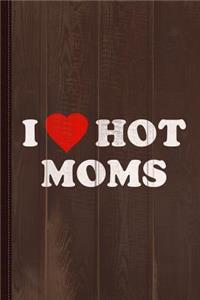I Love Hot Moms Journal Notebook