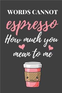 Words Cannot Espresso How Much You Mean to Me