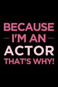 Because I'm an Actor That's Why
