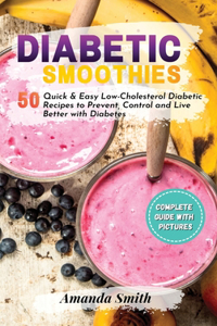 Diabetic Smoothies: 50 Quick & Easy Low-Cholesterol Diabetic Recipes to Prevent, Control and Live Better with Diabetes (2nd edition)