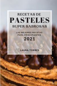 Recetas de Pasteles Super Sabrosas 2021 (Cake Recipes 2021 Spanish Edition)