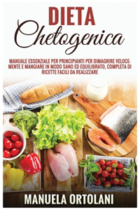 Dieta Chetogenica: Manuale essenziale per principianti per dimagrire velocemente e mangiare in modo sano ed equilibrato, completa di ricette facili da realizzare. Keto