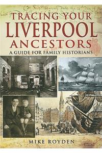 Tracing Your Liverpool Ancestors: A Guide for Family Historians