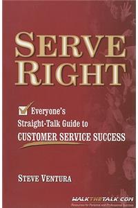 Serve Right: Everyone's Straight- Talk Guide to Customer Service Success