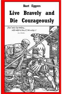 Live Bravely and Die Courageously