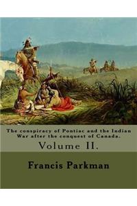 conspiracy of Pontiac and the Indian War after the conquest of Canada. By