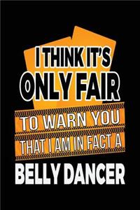 I Think It's Only Fair To Warn You That I Am In Fact A Belly Dancer