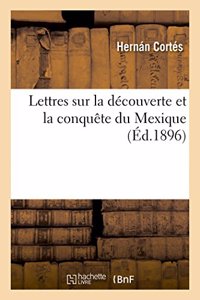 Lettres Sur La Découverte Et La Conquête Du Mexique