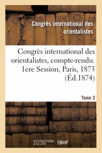 Congrès International Des Orientalistes, Compte-Rendu. 1ere Session, Paris, 1873. Tome 3