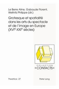 Grotesque Et Spatialité Dans Les Arts Du Spectacle Et de l'Image En Europe (Xvie--Xxie Siècles)