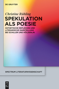 Spekulation ALS Poesie: Ästhetische Reflexion Und Literarische Darstellung Bei Schiller Und Hölderlin