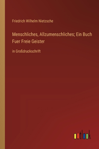 Menschliches, Allzumenschliches; Ein Buch Fuer Freie Geister: in Großdruckschrift