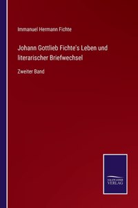 Johann Gottlieb Fichte's Leben und literarischer Briefwechsel