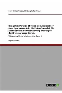 gemeinnützige Stiftung als Anteilseigner einer Sparkassen AG - Ein Zukunftsmodell für Sparkassen? Eine Untersuchung am Beispiel der Kreissparkasse Stendal