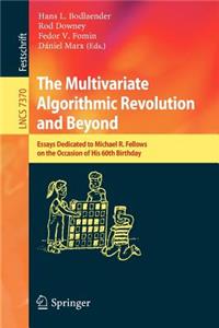 Multivariate Algorithmic Revolution and Beyond: Essays Dedicated to Michael R. Fellows on the Occasion of His 60th Birthday