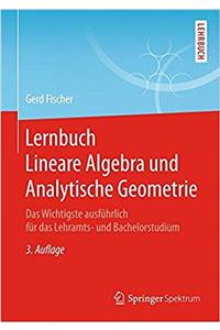 Lernbuch Lineare Algebra Und Analytische Geometrie: Das Wichtigste AusfÃ¼hrlich FÃ¼r Das Lehramts- Und Bachelorstudium