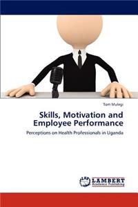 Skills, Motivation and Employee Performance