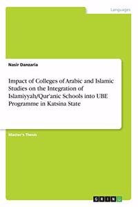 Impact of Colleges of Arabic and Islamic Studies on the Integration of Islamiyyah/Qur'anic Schools into UBE Programme in Katsina State