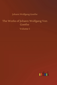 Works of Johann Wolfgang Von Goethe