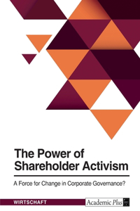 Power of Shareholder Activism. A Force for Change in Corporate Governance?