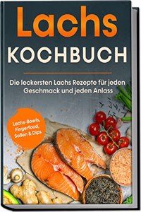 Lachs Kochbuch: Die leckersten Lachs Rezepte fur jeden Geschmack und jeden Anlass | inkl. Lachs-Bowls, Fingerfood, SoÃŸen & Dips (German Edition)