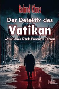 Der Detektiv des Vatikan - Mystischer Dark-Fantasy-Roman