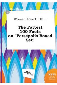 Women Love Girth... the Fattest 100 Facts on Persepolis Boxed Set