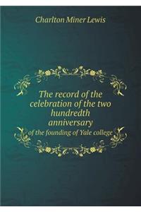 The Record of the Celebration of the Two Hundredth Anniversary of the Founding of Yale College