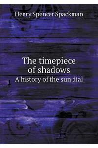 The Timepiece of Shadows a History of the Sun Dial