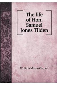 The Life of Hon. Samuel Jones Tilden
