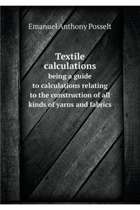Textile Calculations Being a Guide to Calculations Relating to the Construction of All Kinds of Yarns and Fabrics