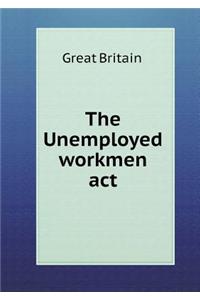 The Unemployed workmen act