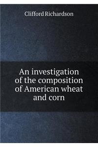 An investigation of the composition of American wheat and corn