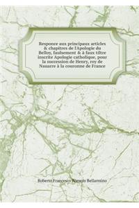 Responce Aux Principaux Articles & Chapitres de l'Apologie Du Belloy, Faulsement & À Faux Tiltre Inscrite Apologie Catholique, Pour La Succession de Henry, Roy de Nauarre À La Couronne de France