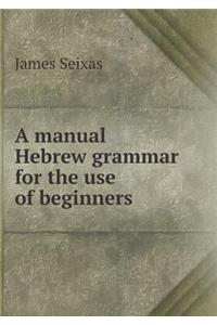 A Manual Hebrew Grammar for the Use of Beginners