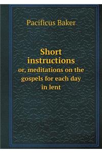 Short Instructions Or, Meditations on the Gospels for Each Day in Lent