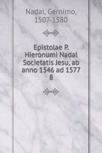 Epistolae P. Hieronumi Nadal Societatis Jesu, ab anno 1546 ad 1577