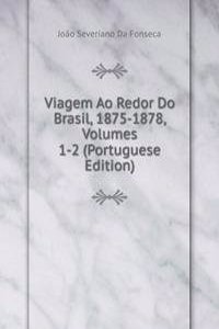 Viagem Ao Redor Do Brasil, 1875-1878, Volumes 1-2 (Portuguese Edition)