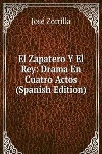 El Zapatero Y El Rey: Drama En Cuatro Actos (Spanish Edition)