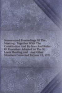 Summarized Proceedings Of The . Meeting . Together With The Constitution And By-laws And Rules Of Procedure Adopted At The St. Louis Meeting And . And Other Members Corrected To June 15, 1921