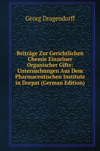 Beitrage Zur Gerichtlichen Chemie Einzelner Organischer Gifte: Untersuchungen Aus Dem Pharmaceutischen Institute in Dorpat (German Edition)