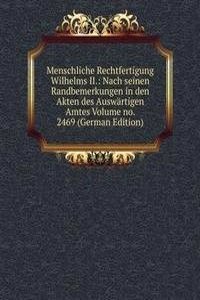 Menschliche Rechtfertigung Wilhelms II.: Nach seinen Randbemerkungen in den Akten des Auswartigen Amtes Volume no. 2469 (German Edition)