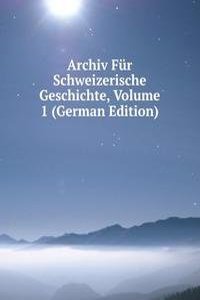 Archiv Fur Schweizerische Geschichte, Volume 1 (German Edition)