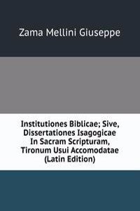 Institutiones Biblicae; Sive, Dissertationes Isagogicae In Sacram Scripturam, Tironum Usui Accomodatae (Latin Edition)