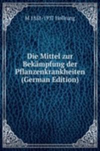 Die Mittel zur Bekampfung der Pflanzenkrankheiten (German Edition)