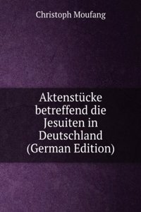 Aktenstucke betreffend die Jesuiten in Deutschland (German Edition)